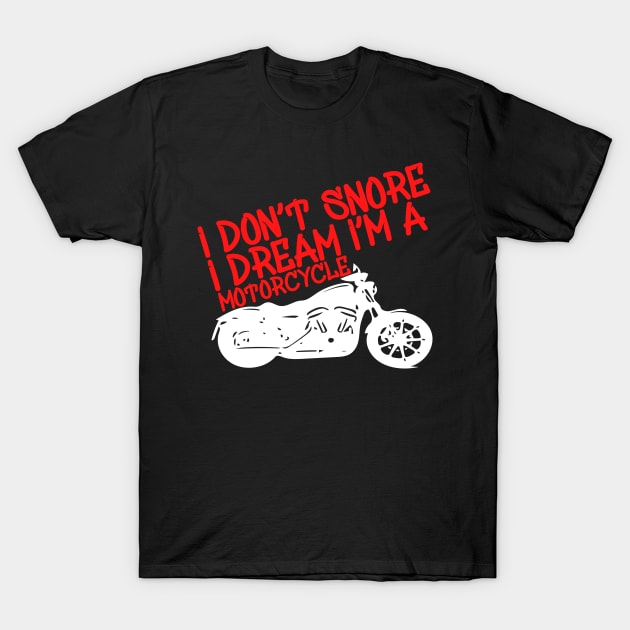 I Don't Snore I Dream I'm a Motorcycle T-Shirt by Yyoussef101